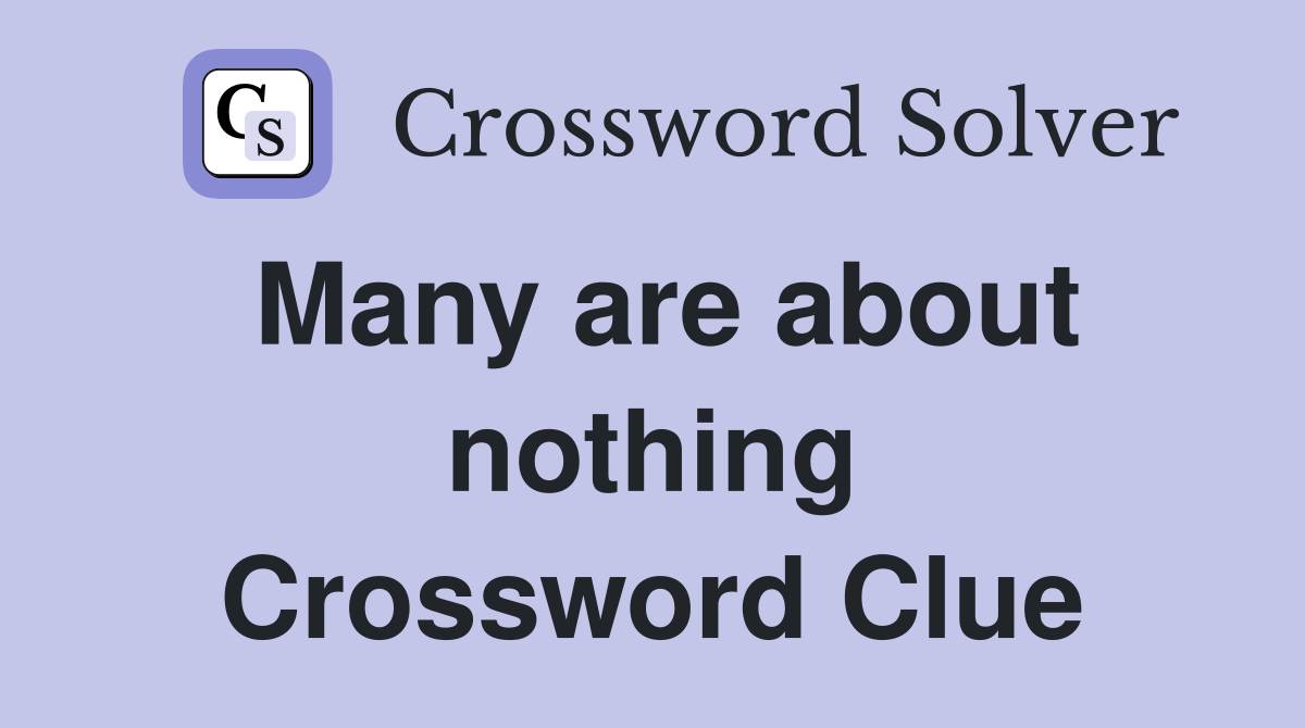 Many are about nothing Crossword Clue