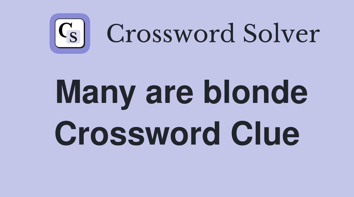 Many are blonde Crossword Clue