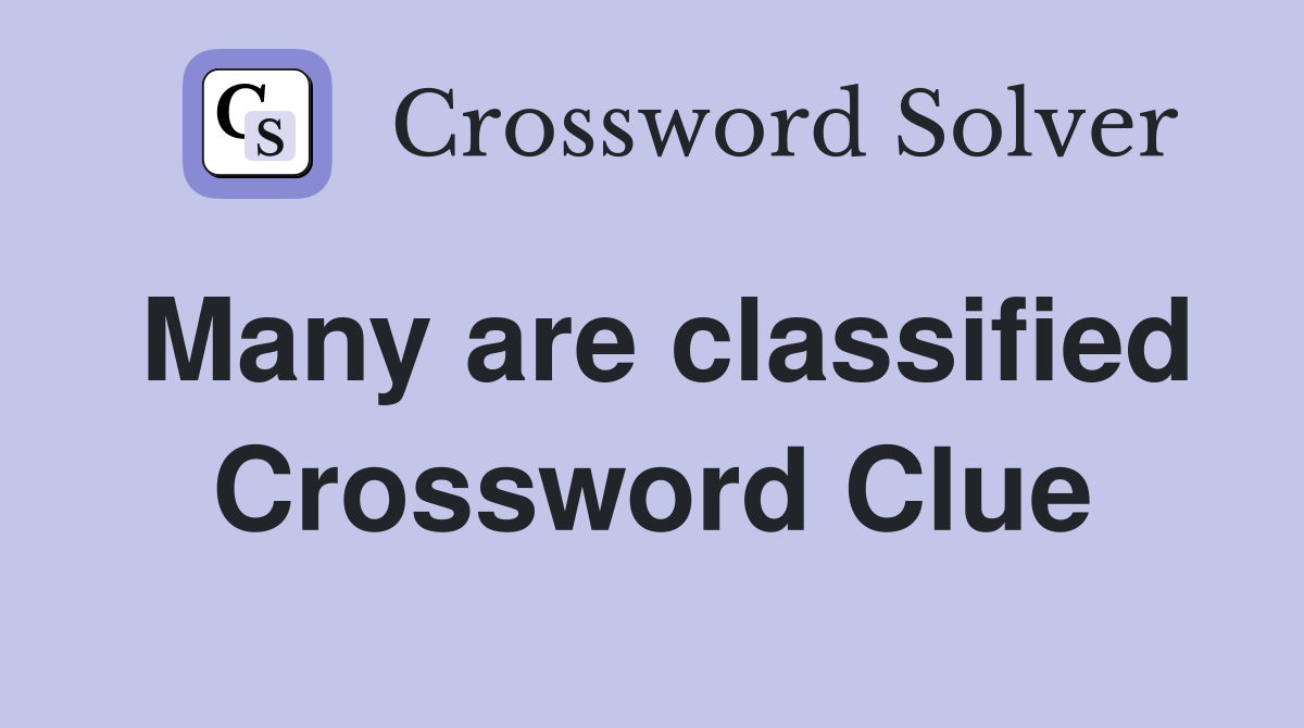 Many are classified Crossword Clue