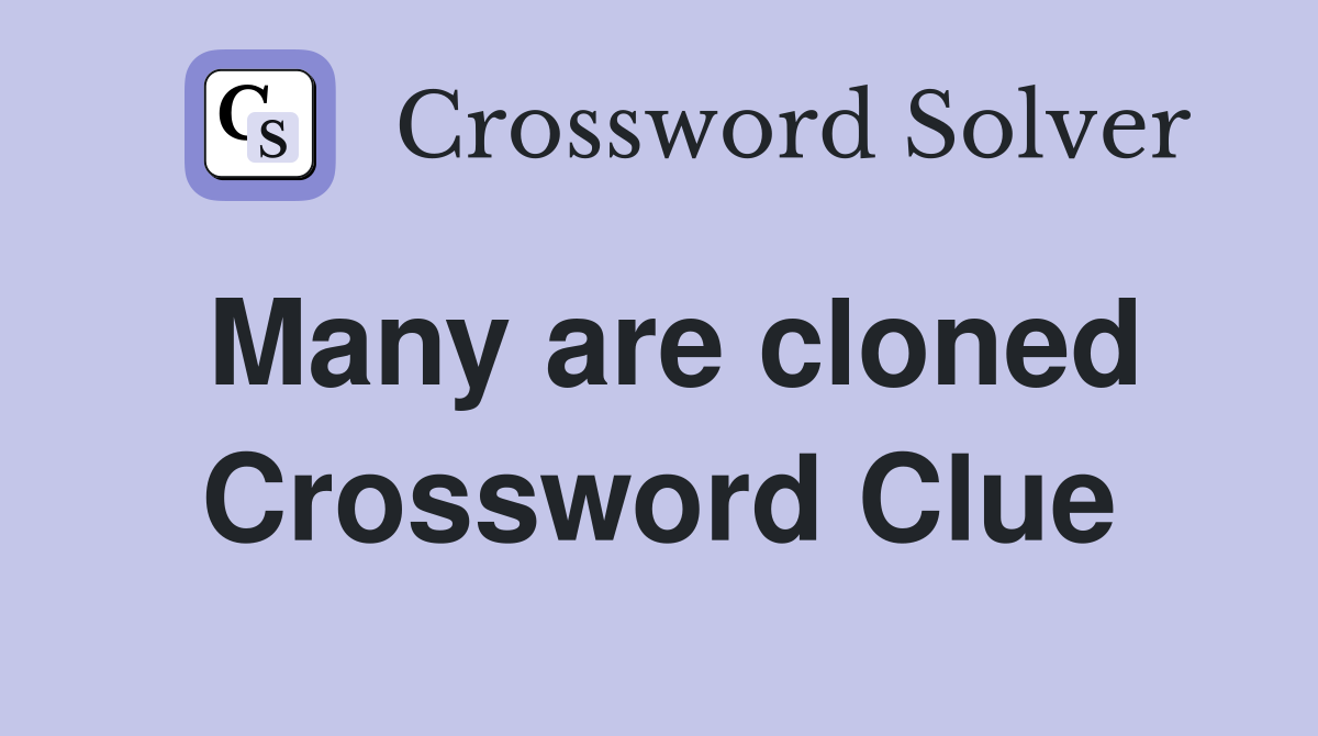 Many are cloned Crossword Clue