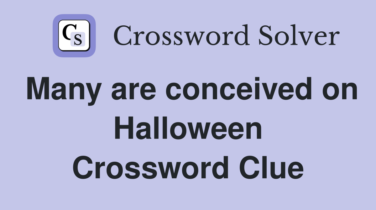Many are conceived on Halloween Crossword Clue