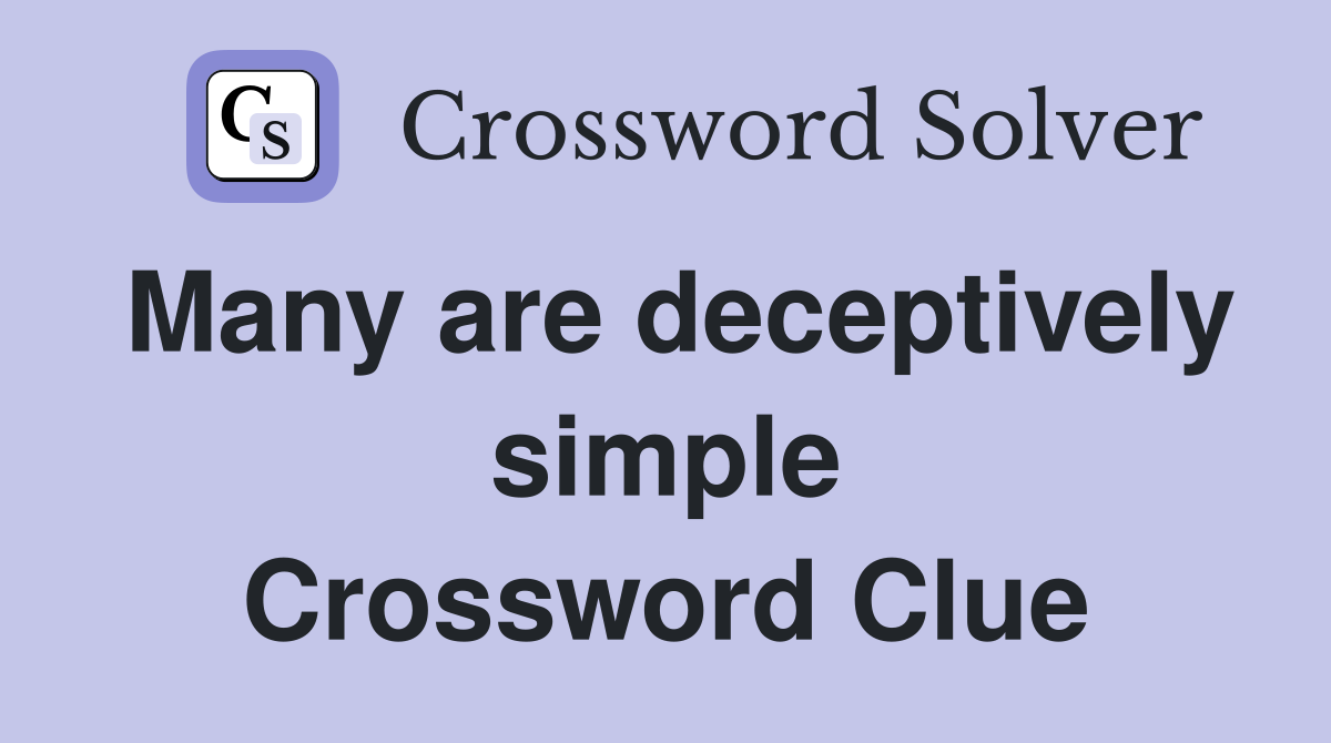 Many are deceptively simple Crossword Clue