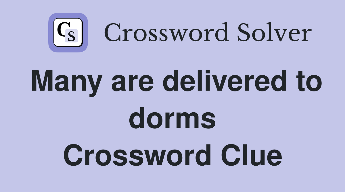 Many are delivered to dorms Crossword Clue