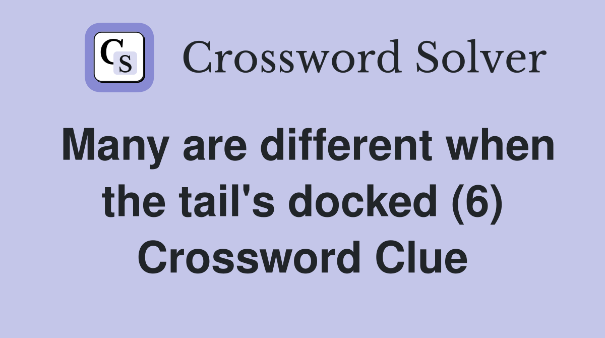 Many are different when the tail's docked (6) Crossword Clue
