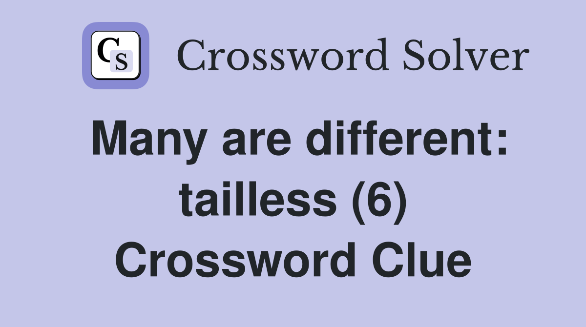 Many are different: tailless (6) Crossword Clue
