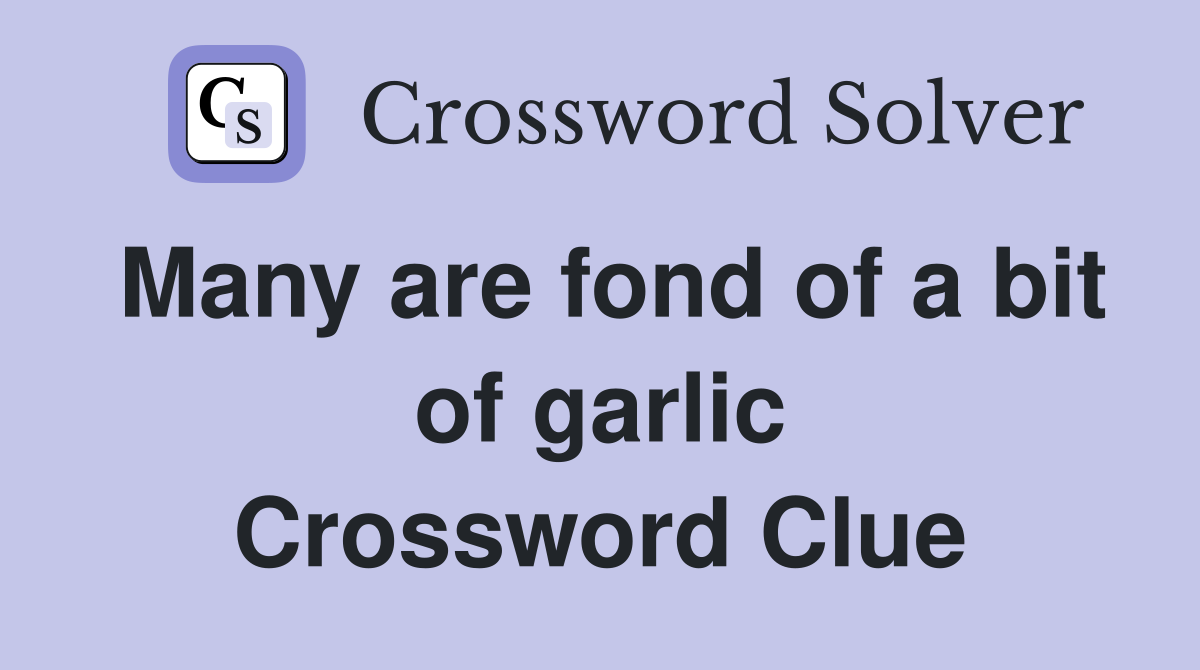 Many are fond of a bit of garlic Crossword Clue