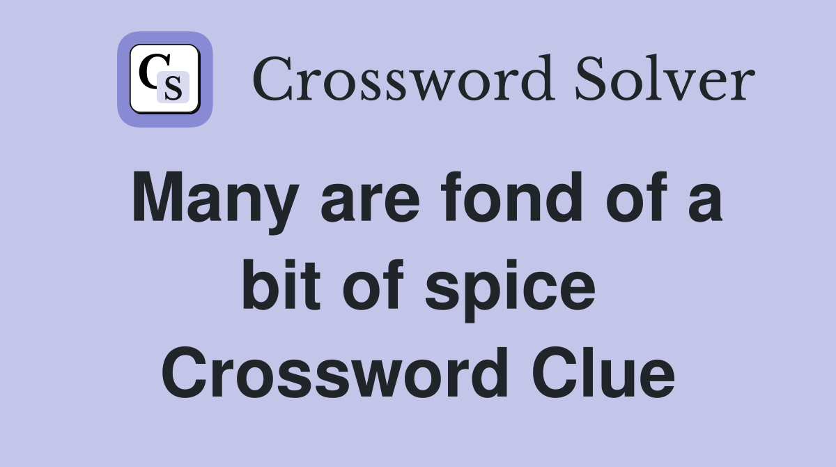 Many are fond of a bit of spice Crossword Clue