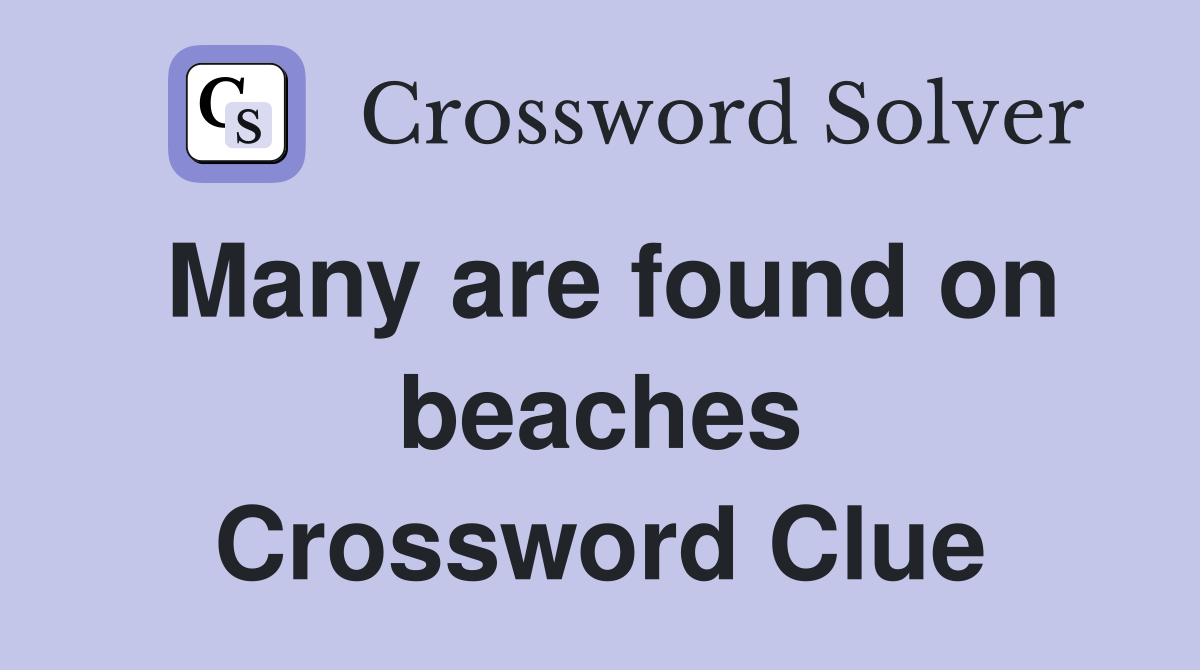 Many are found on beaches Crossword Clue