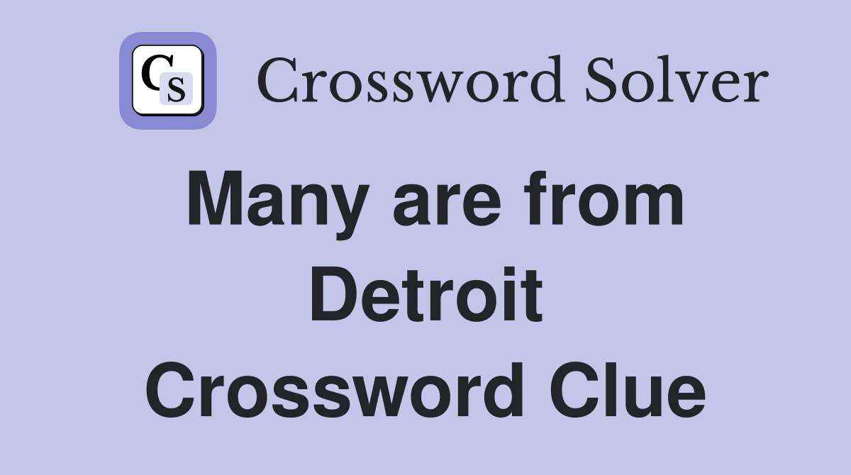 Many are from Detroit Crossword Clue