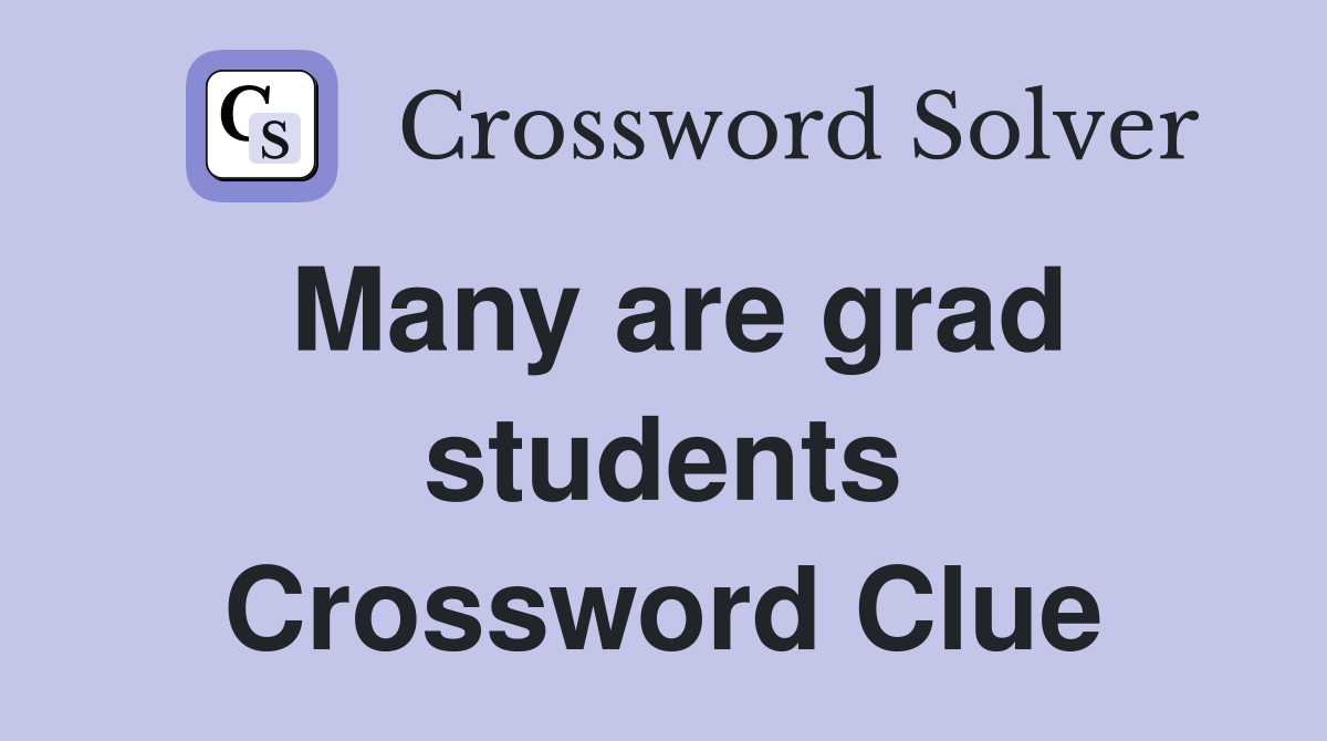 Many are grad students Crossword Clue