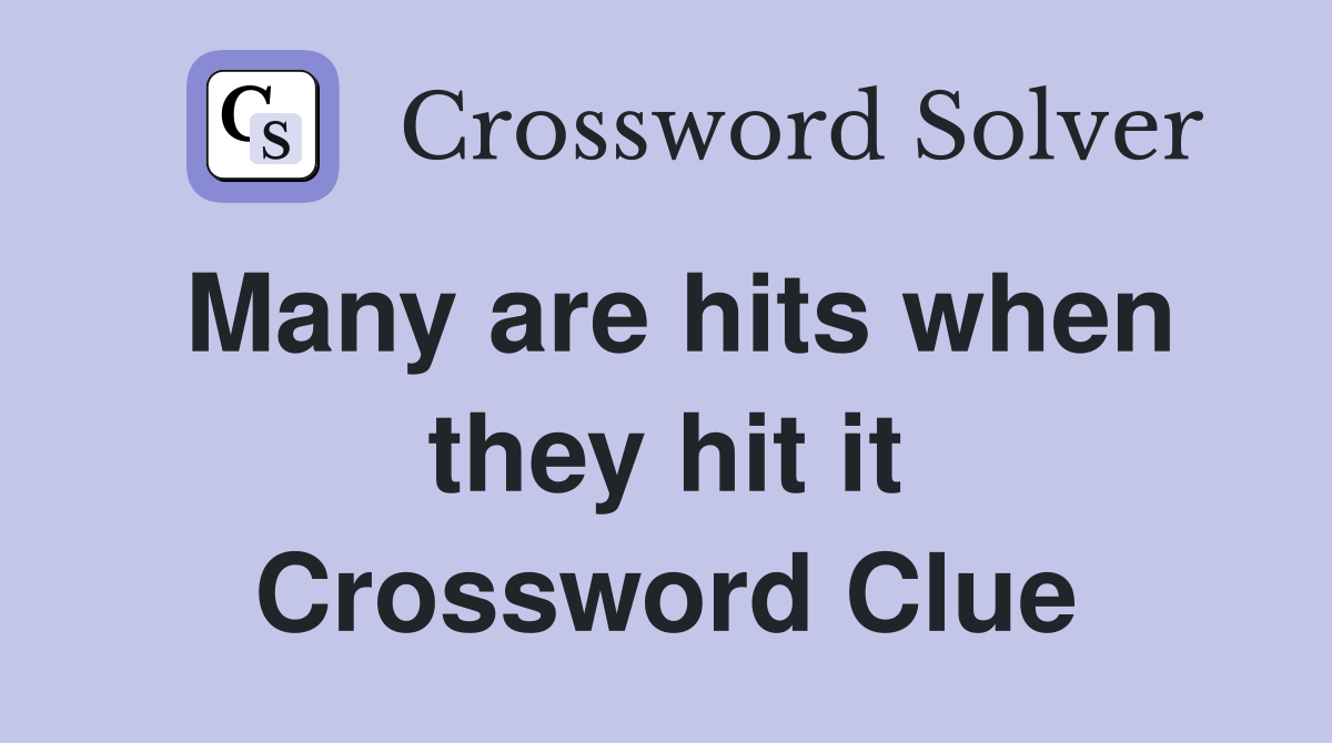Many are hits when they hit it Crossword Clue