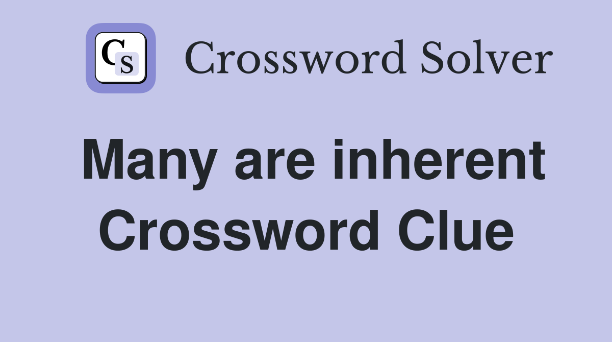 Many are inherent Crossword Clue