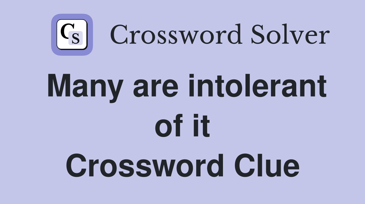 Many are intolerant of it Crossword Clue