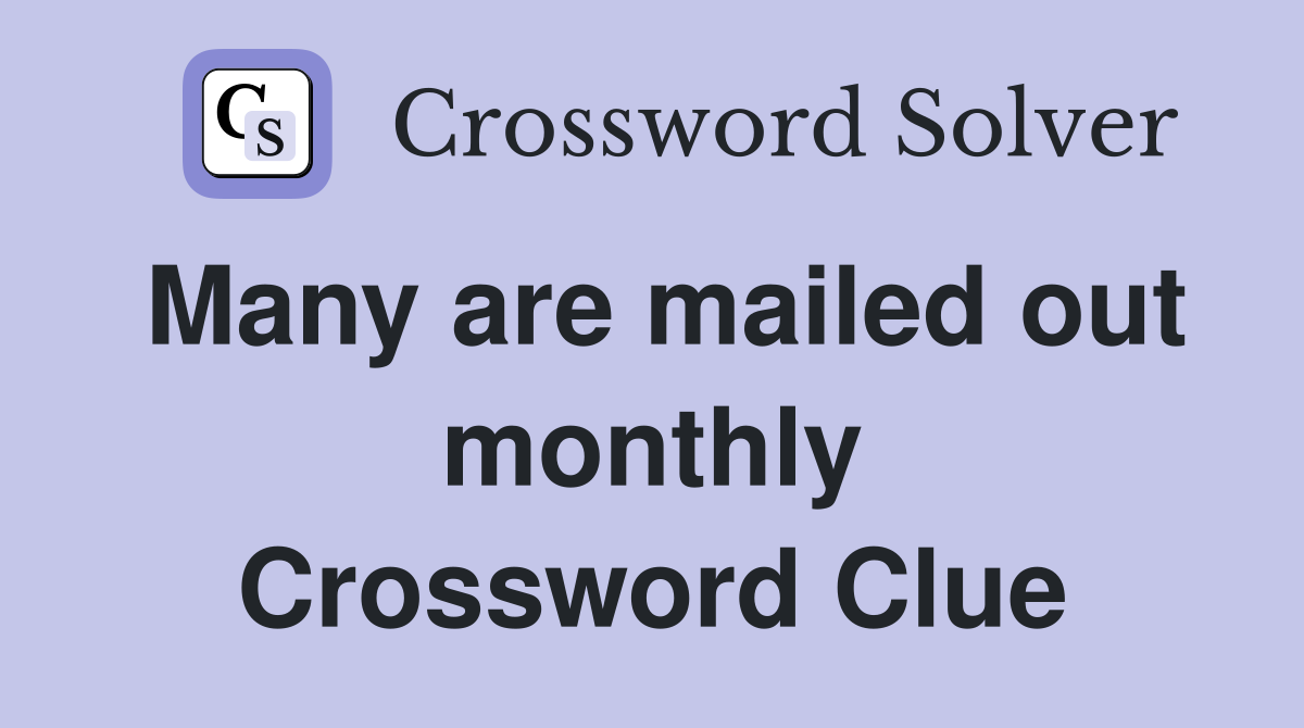Many are mailed out monthly Crossword Clue