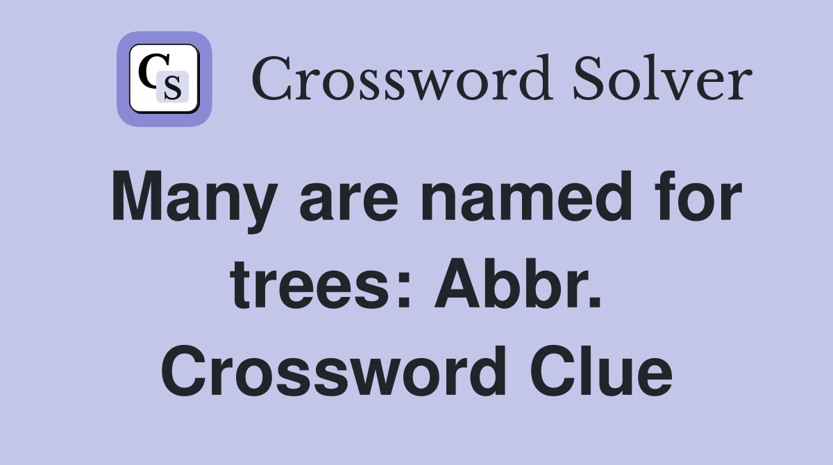 Many are named for trees: Abbr. Crossword Clue