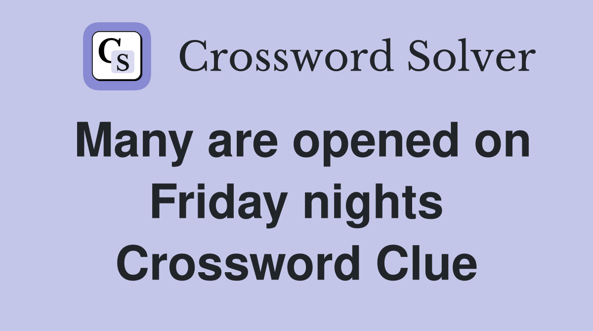 Many are opened on Friday nights Crossword Clue