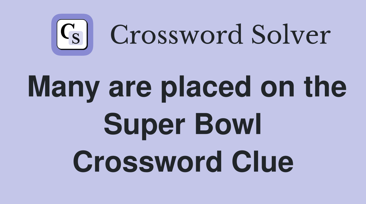 Many are placed on the Super Bowl Crossword Clue