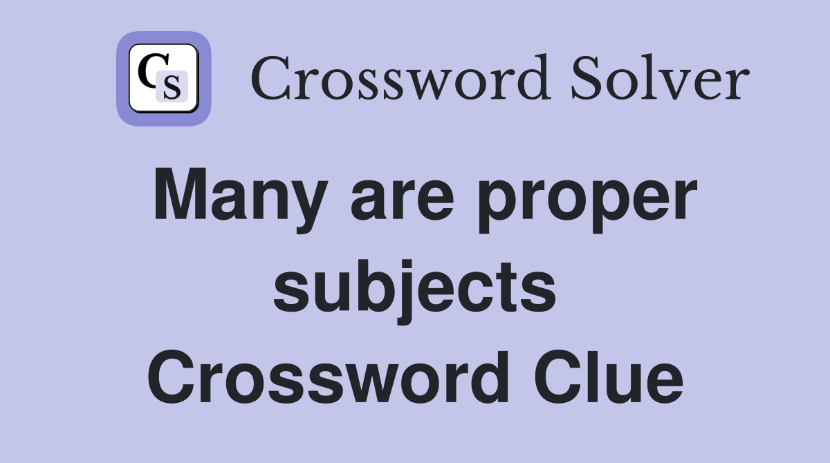 Many are proper subjects Crossword Clue