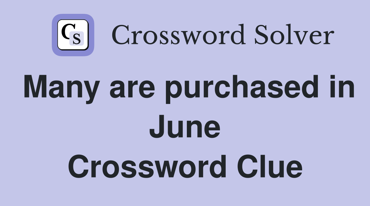 Many are purchased in June Crossword Clue