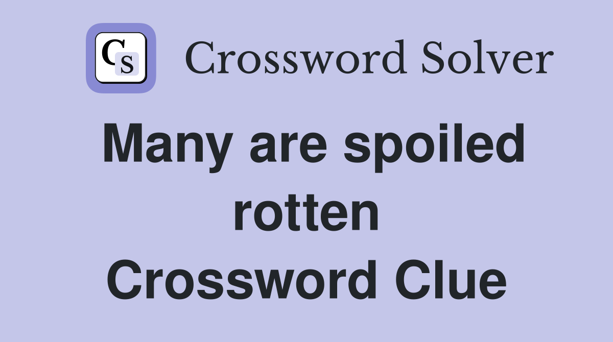 Many are spoiled rotten Crossword Clue