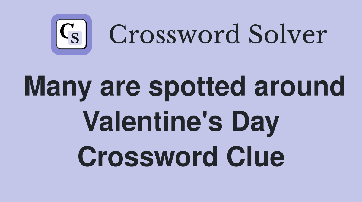 Many are spotted around Valentine's Day Crossword Clue