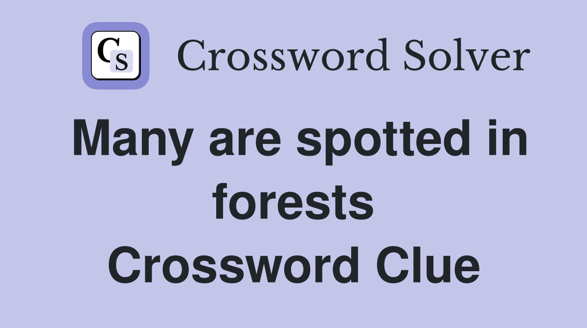 Many are spotted in forests Crossword Clue