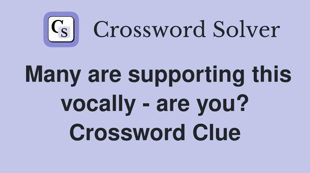 Many are supporting this vocally - are you? Crossword Clue