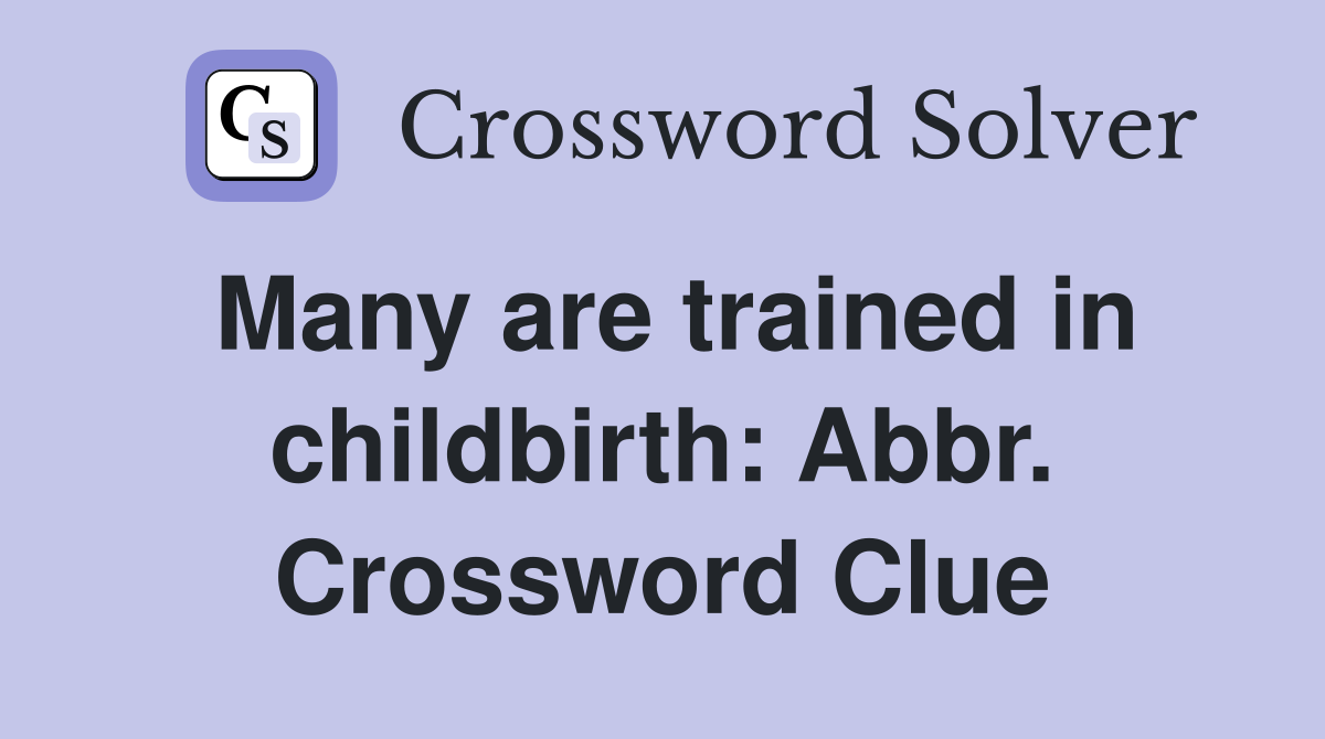 Many are trained in childbirth: Abbr. Crossword Clue