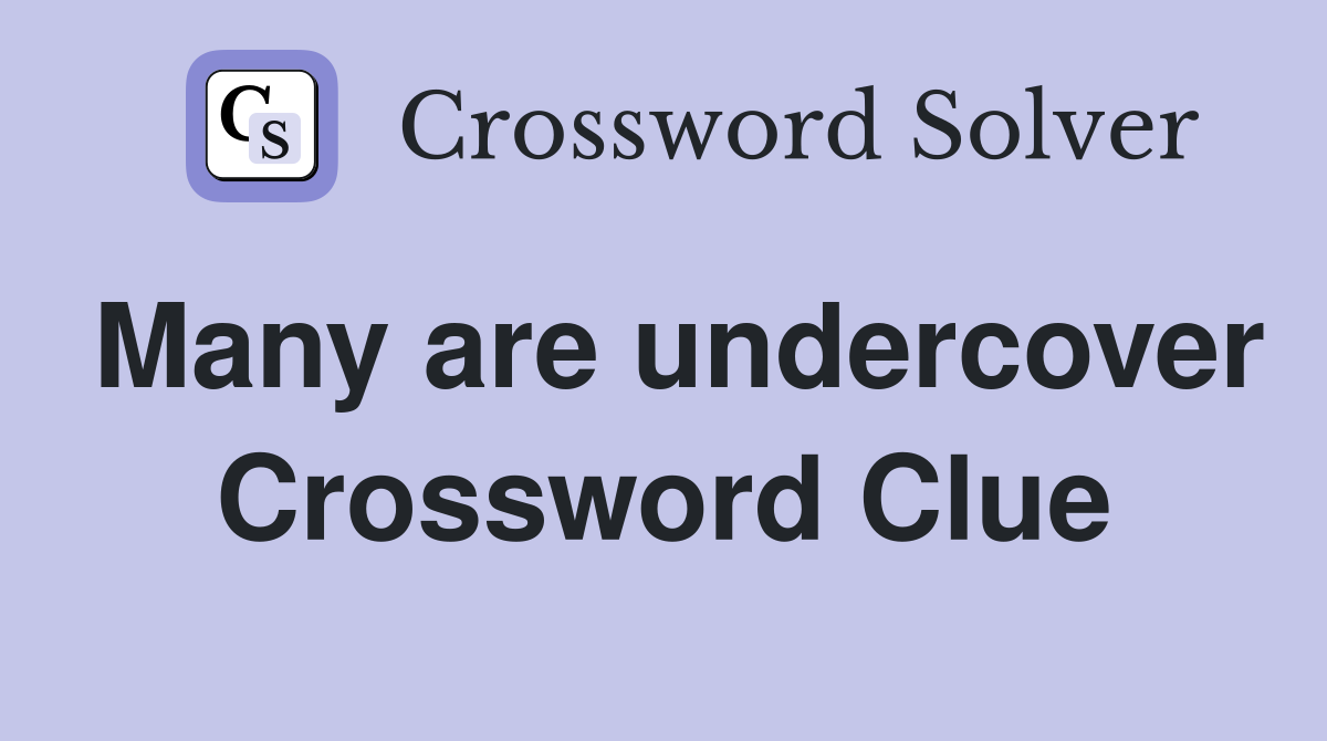 Many are undercover Crossword Clue