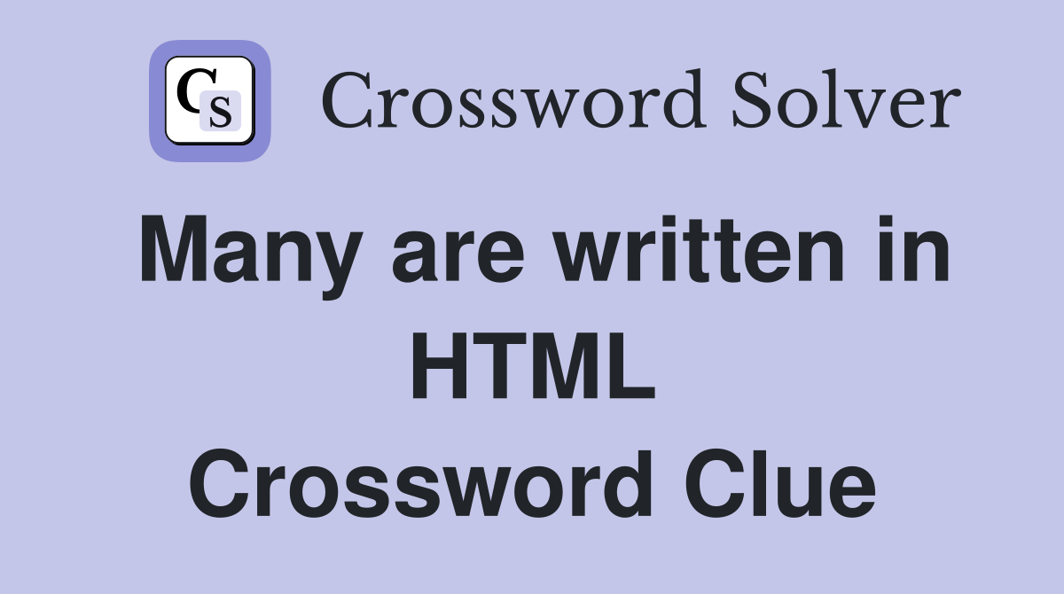 Many are written in HTML Crossword Clue