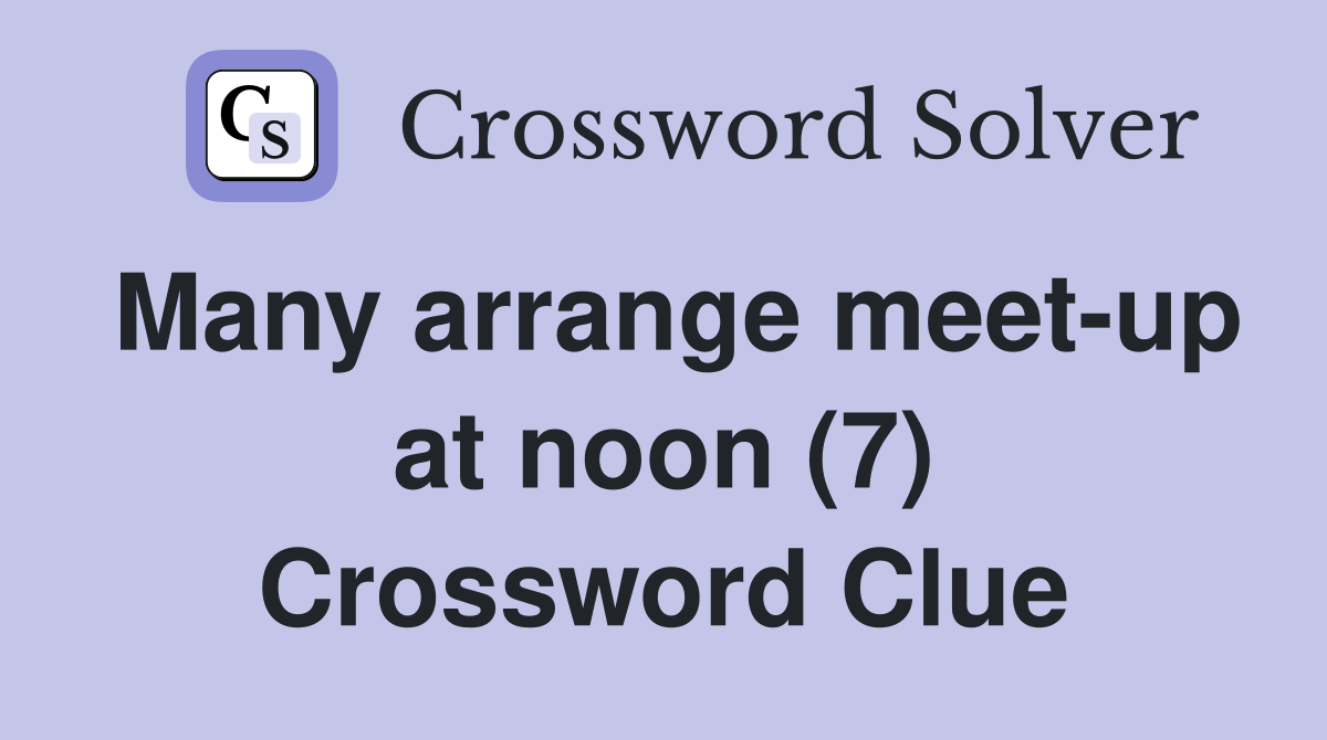 Many arrange meet-up at noon (7) Crossword Clue