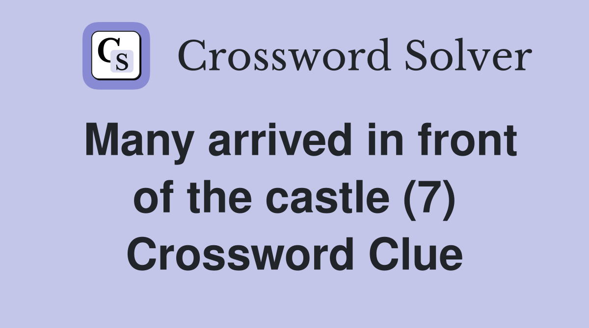 Many arrived in front of the castle (7) Crossword Clue