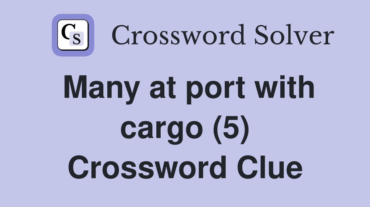 Many at port with cargo (5) Crossword Clue