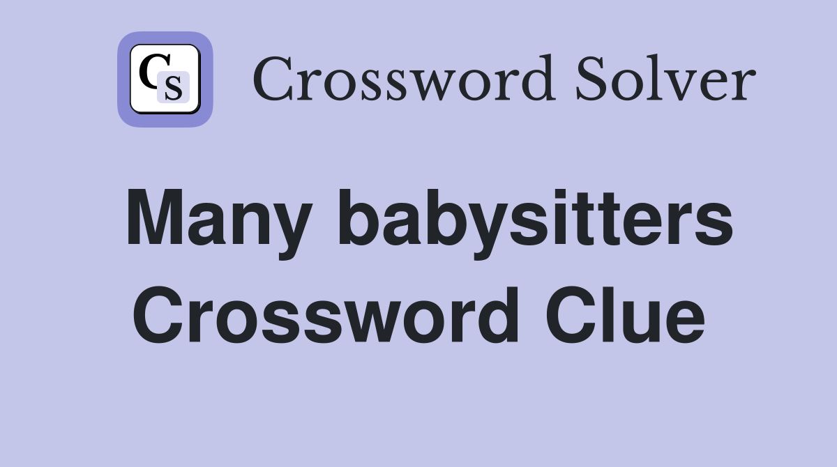 Many babysitters Crossword Clue