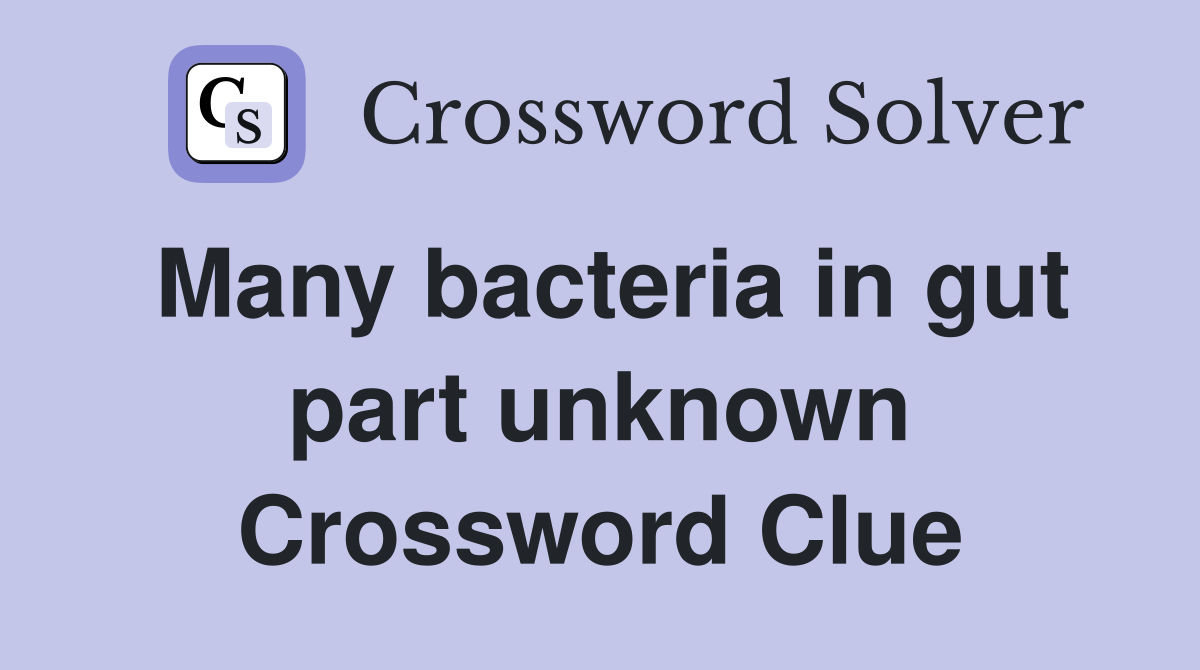 Many bacteria in gut part unknown Crossword Clue