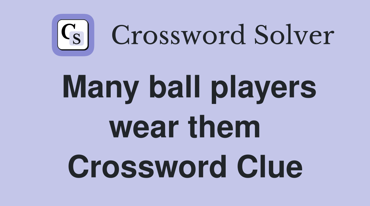Many ball players wear them Crossword Clue