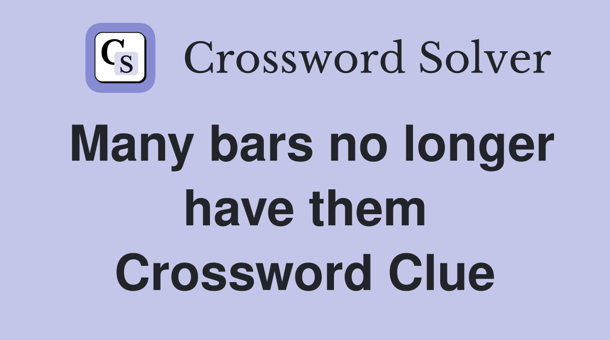 Many bars no longer have them Crossword Clue