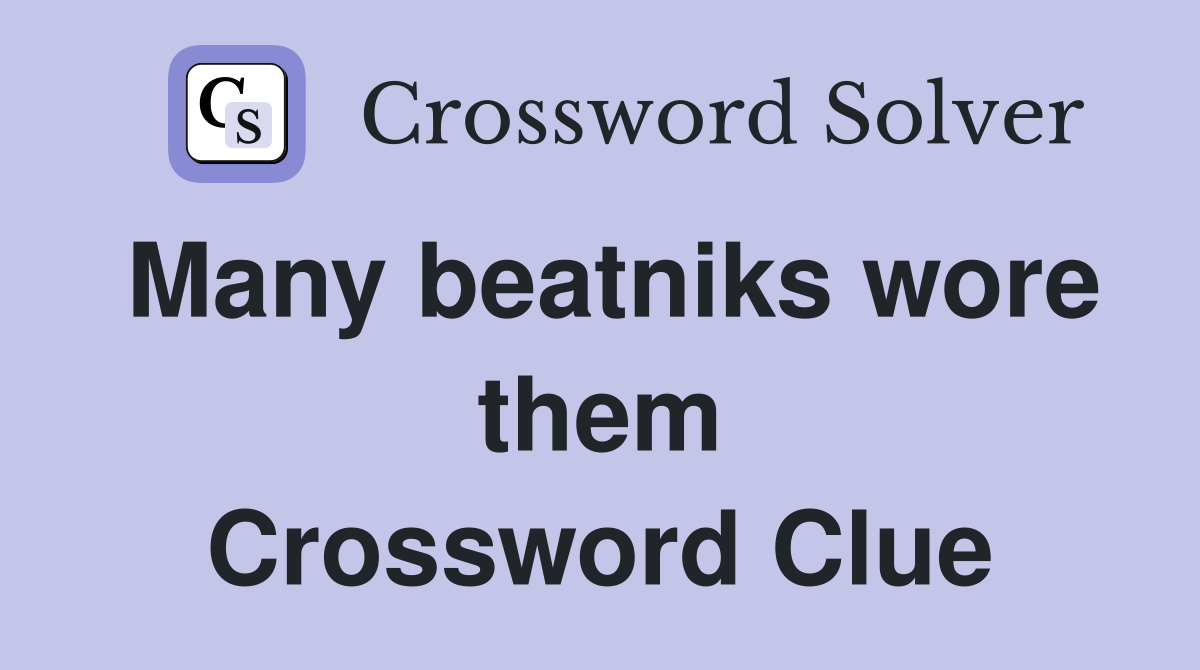 Many beatniks wore them Crossword Clue