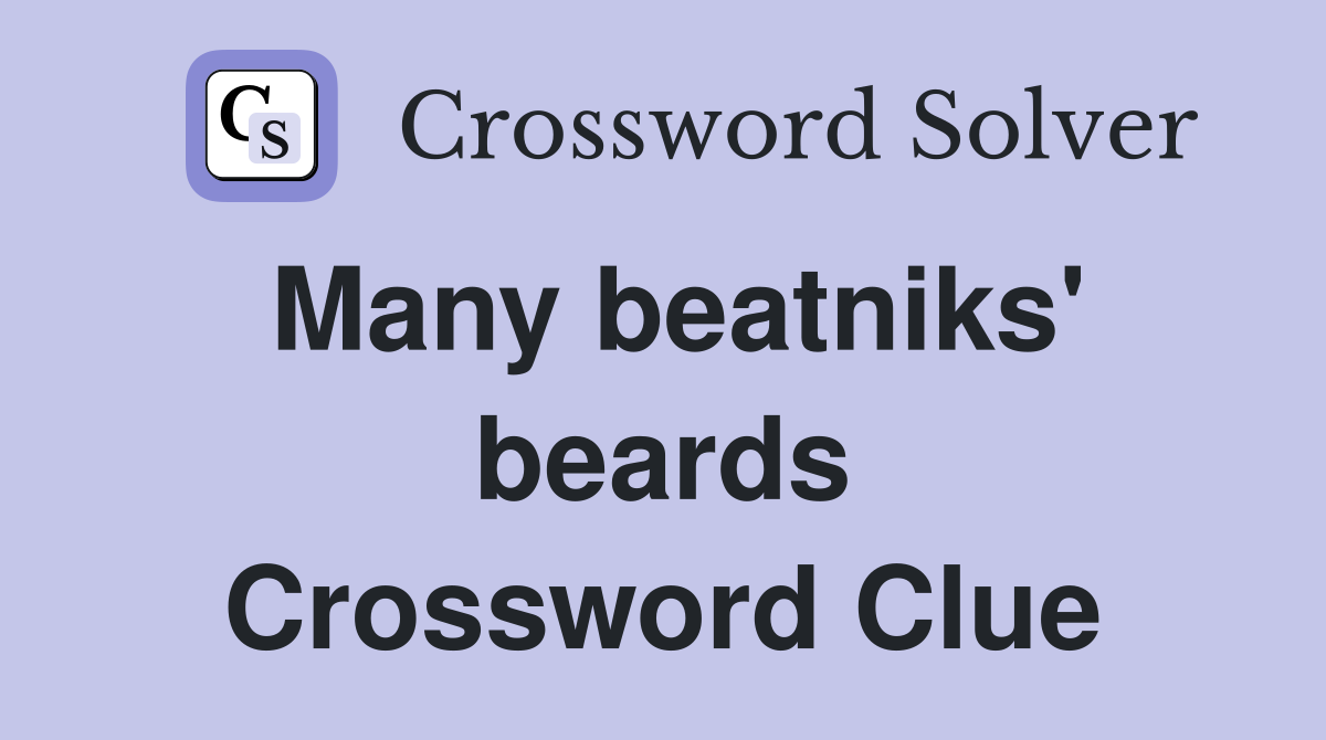 Many beatniks' beards Crossword Clue