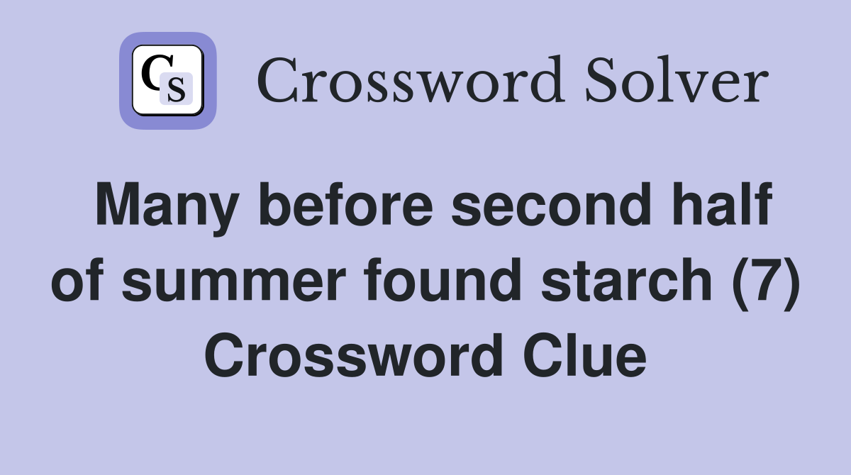 Many before second half of summer found starch (7) Crossword Clue