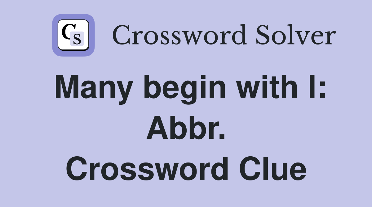 Many begin with I: Abbr. Crossword Clue