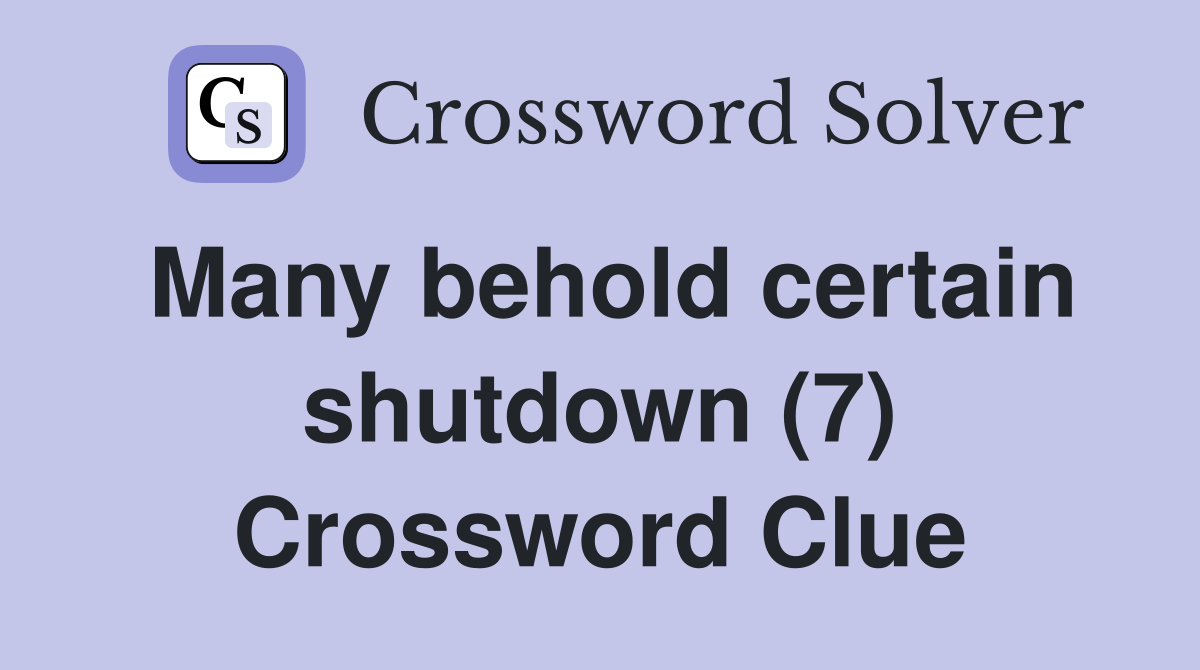 Many behold certain shutdown (7) Crossword Clue