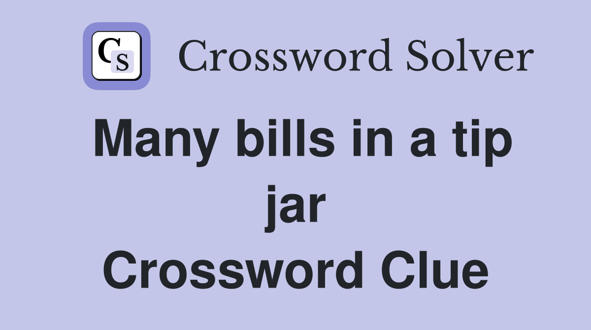 Many bills in a tip jar Crossword Clue