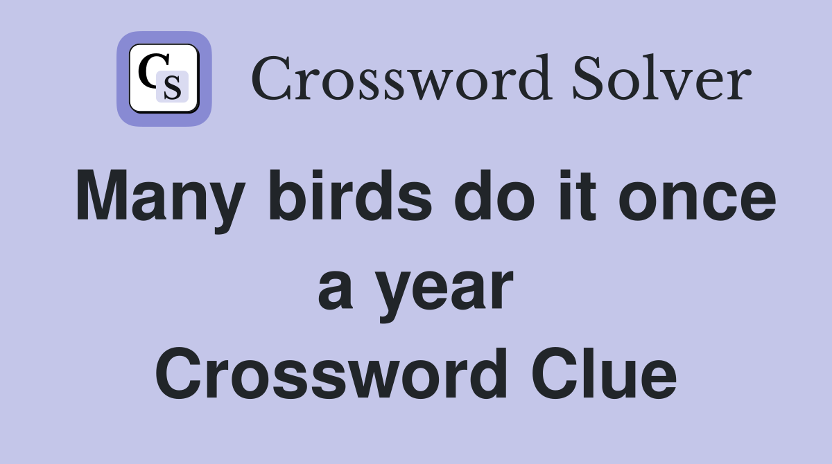 Many birds do it once a year Crossword Clue
