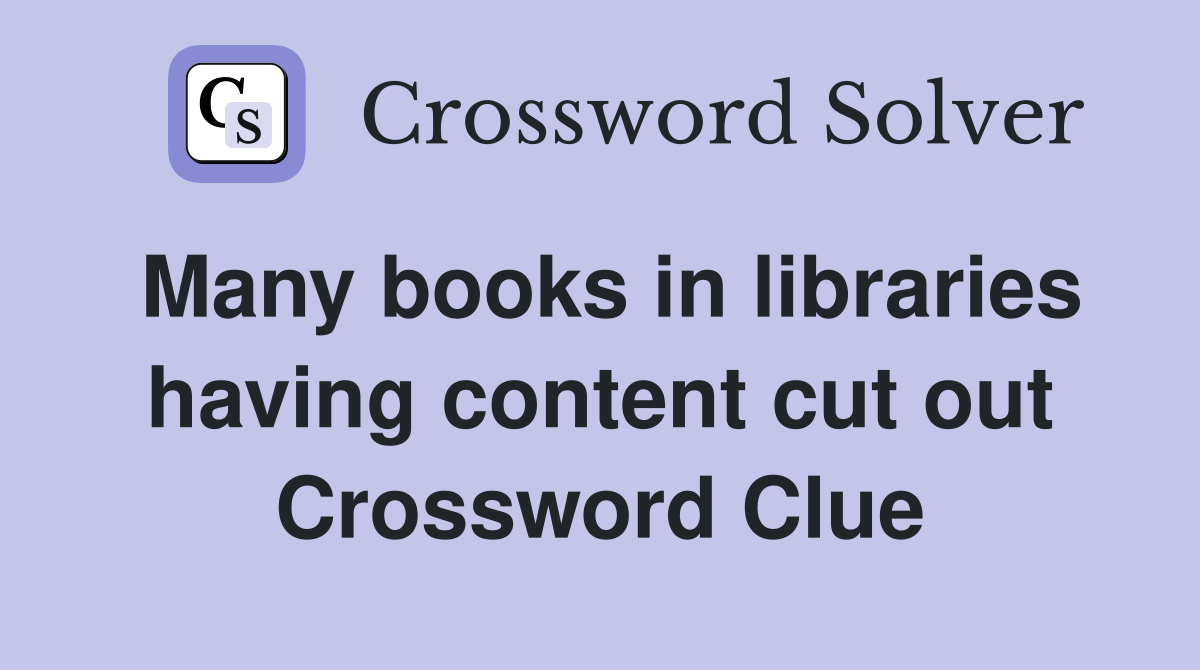 Many books in libraries having content cut out Crossword Clue