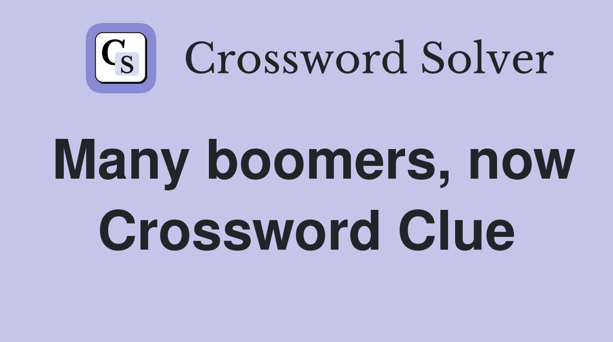 Many boomers, now Crossword Clue
