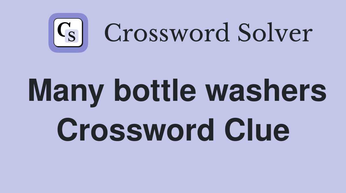 Many bottle washers Crossword Clue
