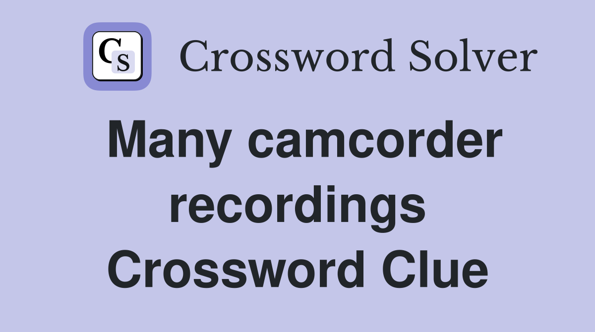 Many camcorder recordings Crossword Clue