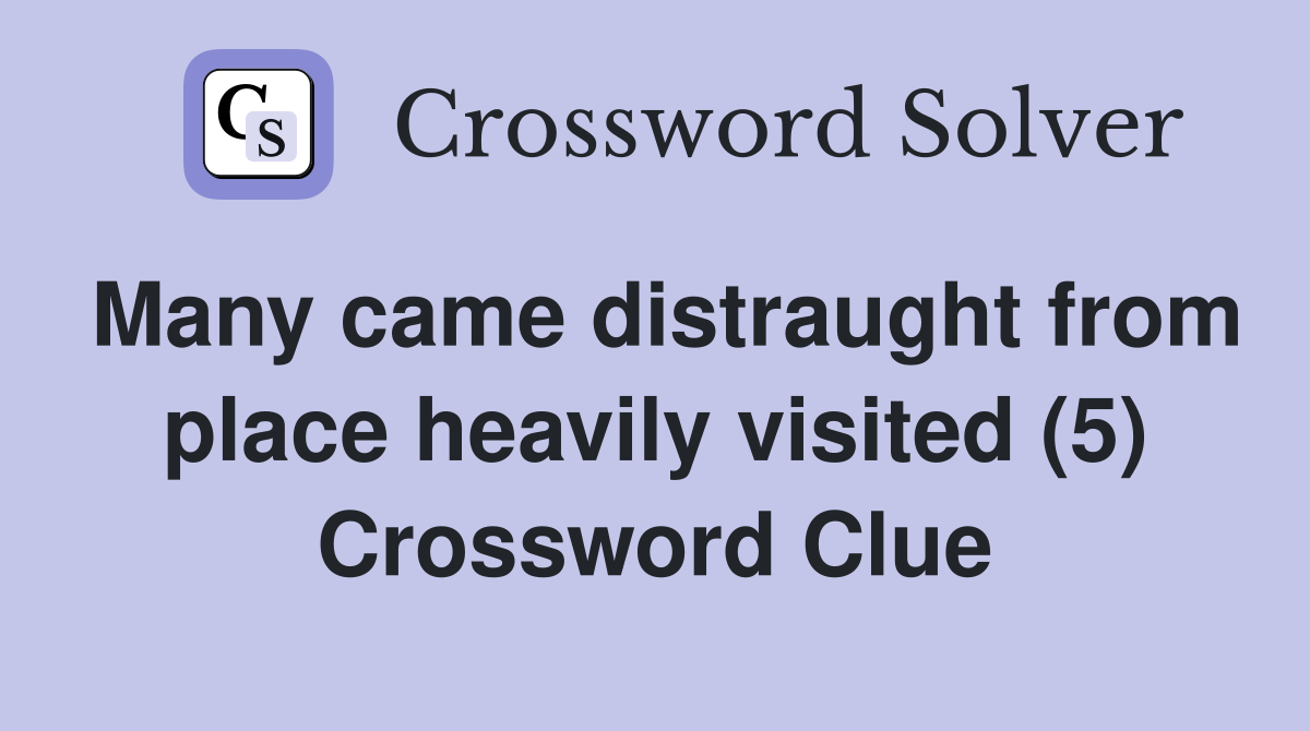 Many came distraught from place heavily visited (5) Crossword Clue