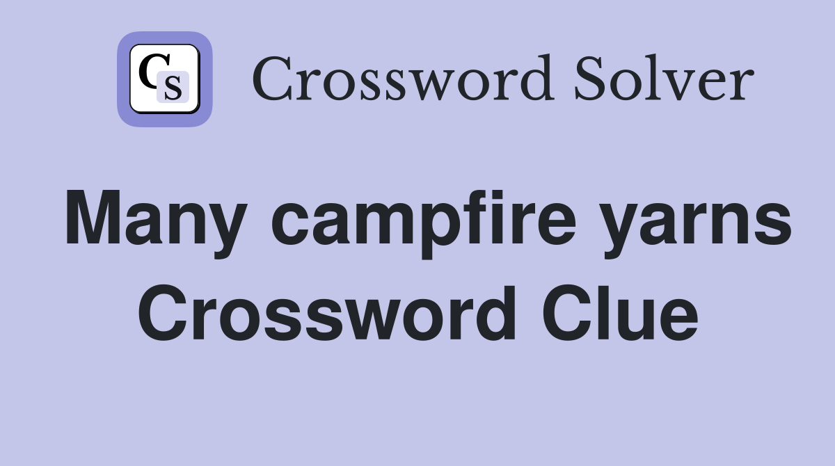 Many campfire yarns Crossword Clue